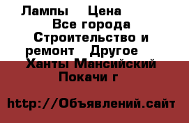 Лампы  › Цена ­ 200 - Все города Строительство и ремонт » Другое   . Ханты-Мансийский,Покачи г.